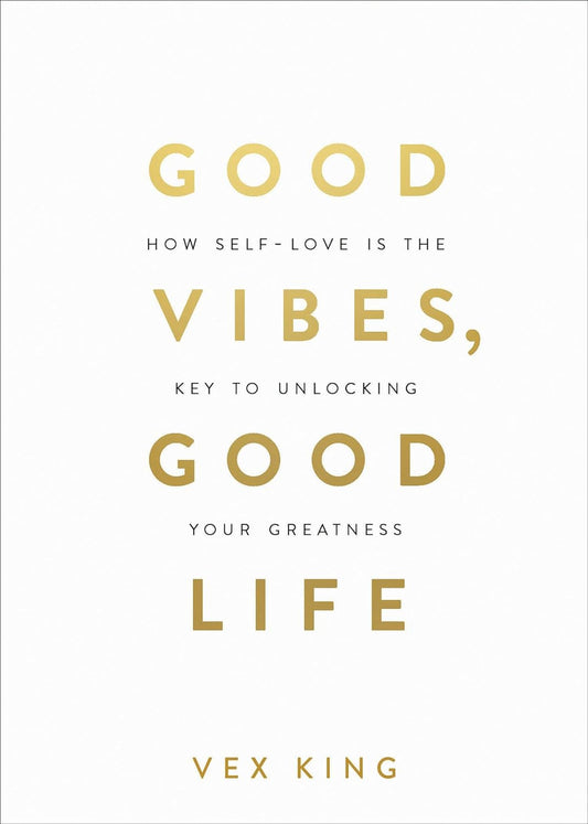 "Good Vibes, Good Life: How Self-Love Is the Key to Unlocking Your Greatness" by Vex King