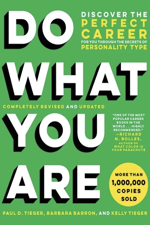 "Do What You Are: Discover the Perfect Career for You Through the Secrets of Personality Type" by Paul D. Tieger, Barbara Barron-Tieger, and Kelly Tieger