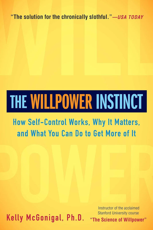 "The Willpower Instinct: How Self-Control Works, Why It Matters, and What You Can Do to Get More of It" by Kelly McGonigal