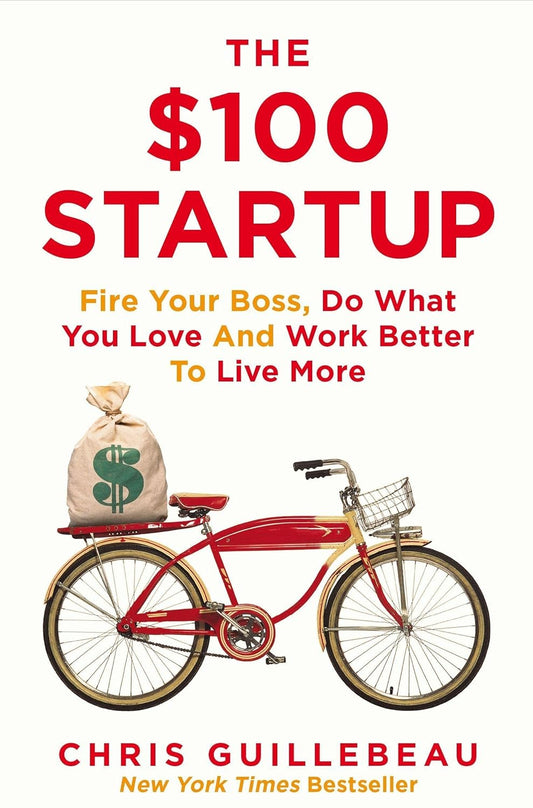 "The $100 Startup: Reinvent the Way You Make a Living, Do What You Love, and Create a New Future" by Chris Guillebeau