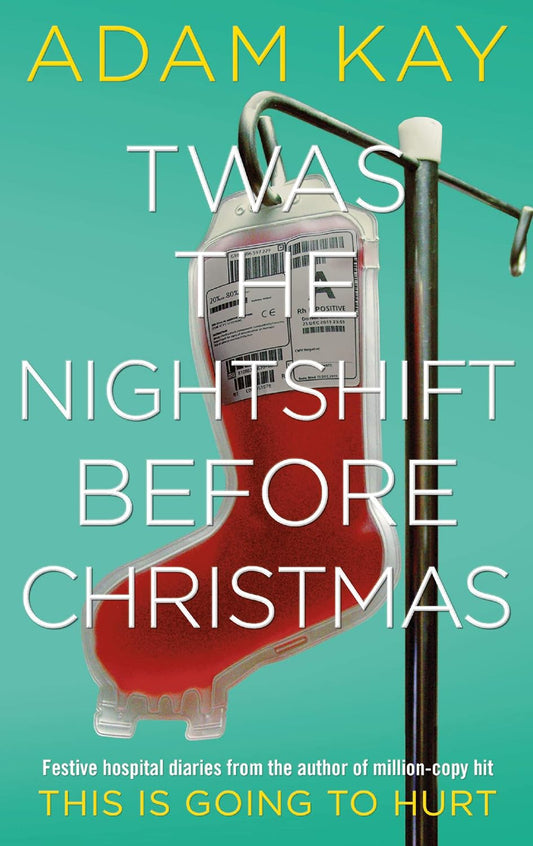 Twas The Nightshift Before Christmas by Adam Kay