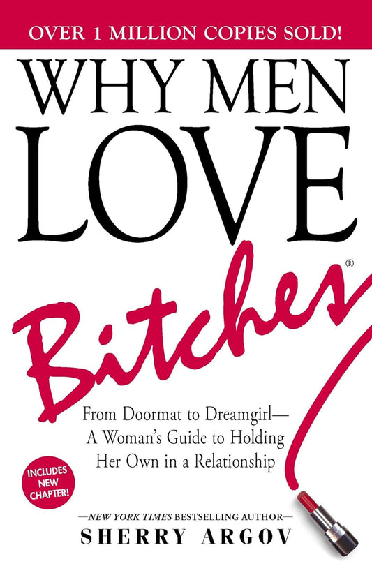 "Why Men Love Bitches: From Doormat to Dreamgirl – A Woman's Guide to Holding Her Own in a Relationship" by Sherry Argov